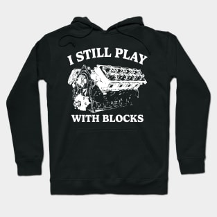 I Still Play With Blocks Hoodie